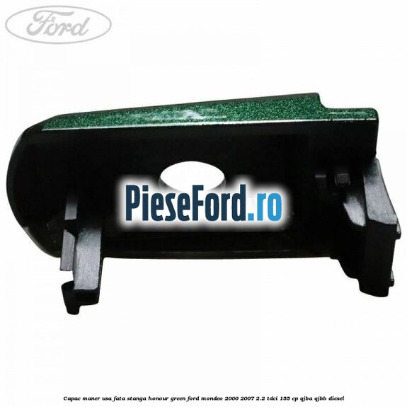 Capac maner usa fata stanga honour green Ford Mondeo 2000-2007 2.2 TDCi 155 cp QJBA, QJBB diesel