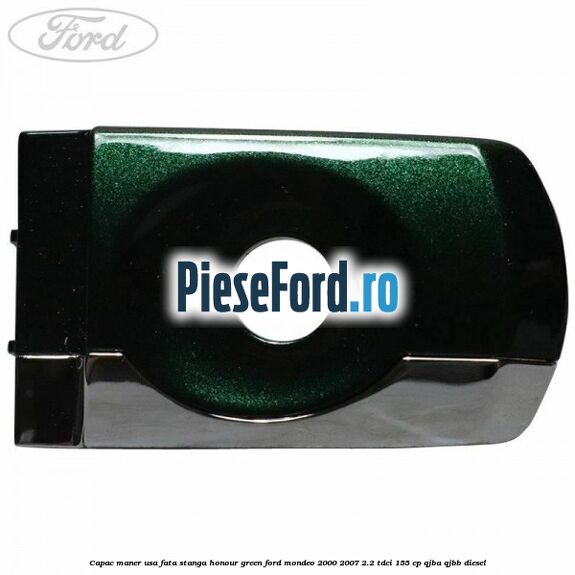 Capac maner usa fata stanga honour green Ford Mondeo 2000-2007 2.2 TDCi 155 cp QJBA, QJBB diesel