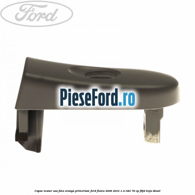 Capac maner usa fata stanga primerizat Ford Fiesta 2008-2012 1.4 TDCi 70 cp F6JD, KVJA diesel