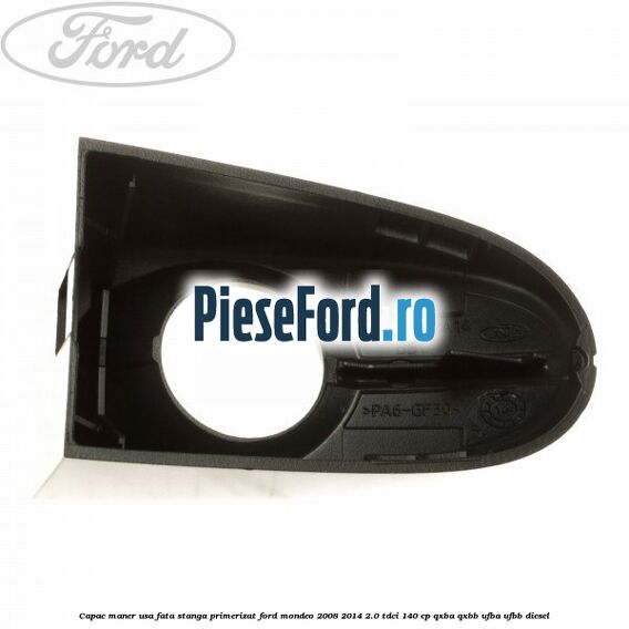 Capac maner usa fata stanga primerizat Ford Mondeo 2008-2014 2.0 TDCi 140 cp QXBA, QXBB, UFBA, UFBB diesel