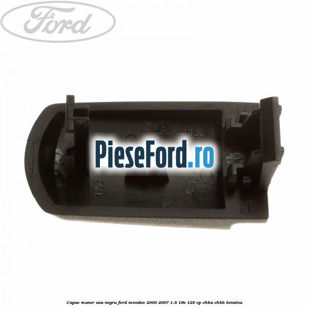 Capac maner usa negru Ford Mondeo 2000-2007 1.8 16V 125 cp CHBA, CHBB benzina