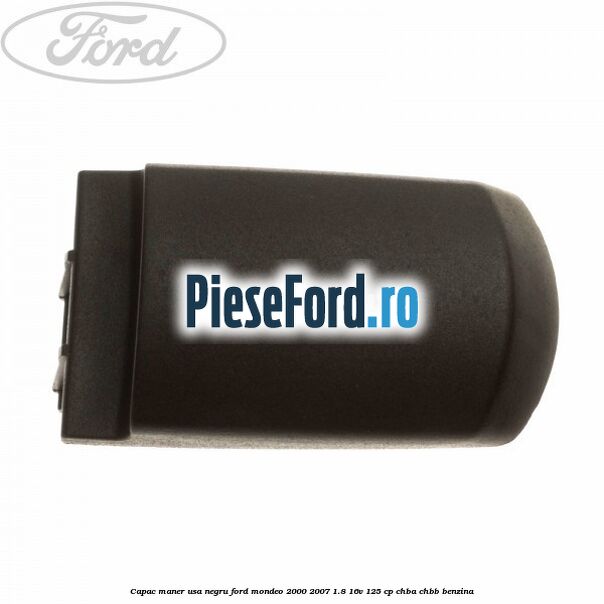 Capac maner usa negru Ford Mondeo 2000-2007 1.8 16V 125 cp CHBA, CHBB benzina