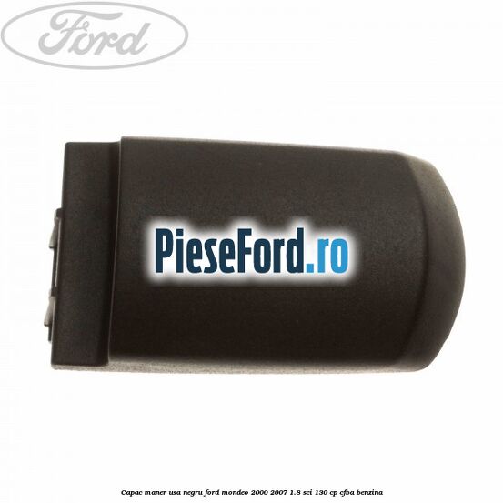 Capac maner usa negru Ford Mondeo 2000-2007 1.8 SCi 130 cp CFBA benzina