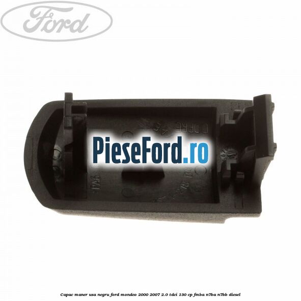 Capac maner usa negru Ford Mondeo 2000-2007 2.0 TDCi 130 cp Capac maner usa negru Ford Mondeo 2000-2007 2.0 TDCi 130 cp FMBA, N7BA, N7BB diesel