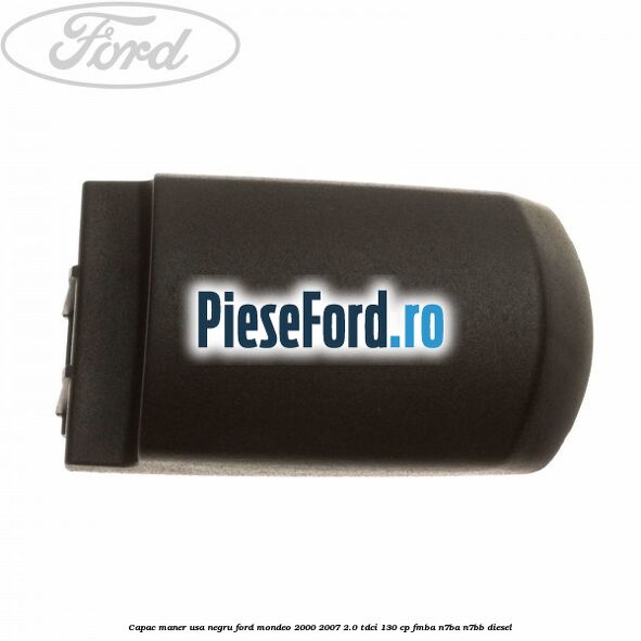 Capac maner usa negru Ford Mondeo 2000-2007 2.0 TDCi 130 cp FMBA, N7BA, N7BB diesel