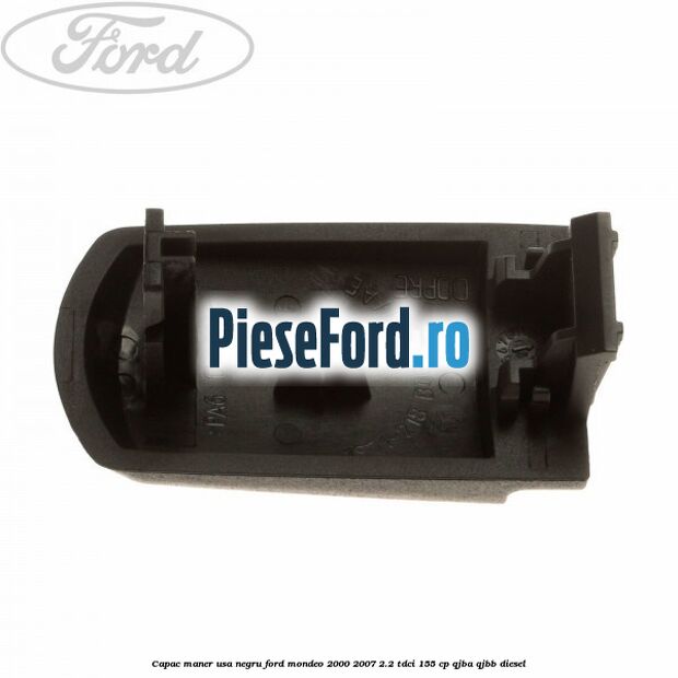 Capac maner usa negru Ford Mondeo 2000-2007 2.2 TDCi 155 cp QJBA, QJBB diesel