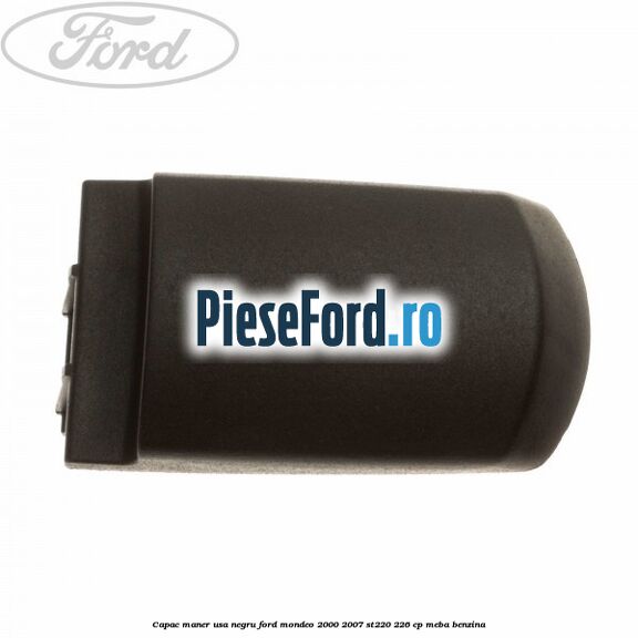 Capac maner usa negru Ford Mondeo 2000-2007 ST220 226 cp MEBA benzina