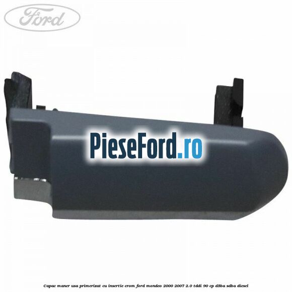 Capac maner usa primerizat cu insertie crom Ford Mondeo 2000-2007 2.0 TDDI 90 cp D5BA, SDBA diesel