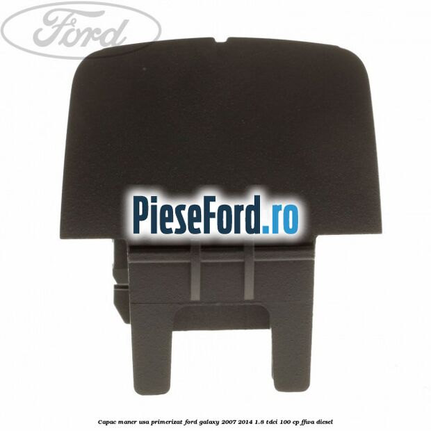 Capac maner usa primerizat Ford Galaxy 2007-2014 1.8 TDCi 100 cp Capac maner usa primerizat Ford Galaxy 2007-2014 1.8 TDCi 100 cp FFWA diesel