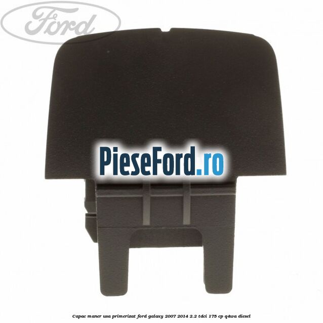 Capac maner usa primerizat Ford Galaxy 2007-2014 2.2 TDCi 175 cp Capac maner usa primerizat Ford Galaxy 2007-2014 2.2 TDCi 175 cp Q4WA diesel