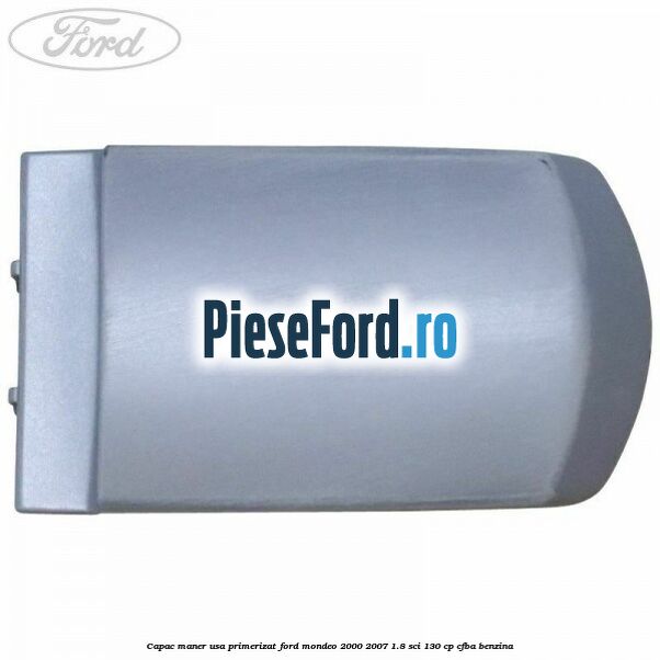 Capac maner usa primerizat Ford Mondeo 2000-2007 1.8 SCi 130 cp CFBA benzina