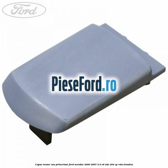Capac maner usa primerizat Ford Mondeo 2000-2007 3.0 V6 24V 204 cp REBA benzina