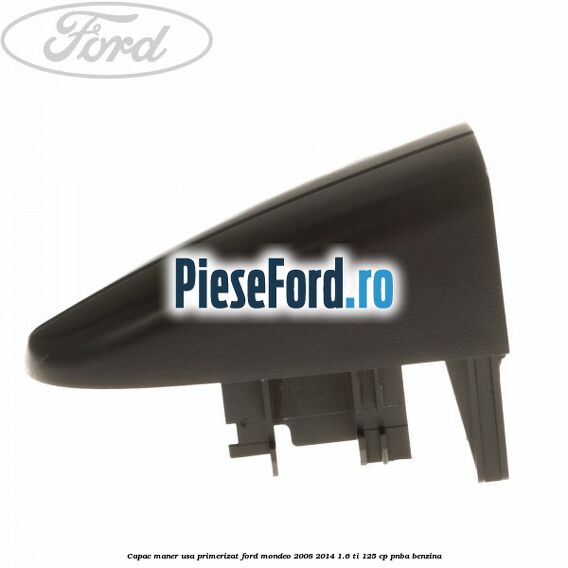 Capac maner usa primerizat Ford Mondeo 2008-2014 1.6 Ti 125 cp Capac maner usa primerizat Ford Mondeo 2008-2014 1.6 Ti 125 cp PNBA benzina
