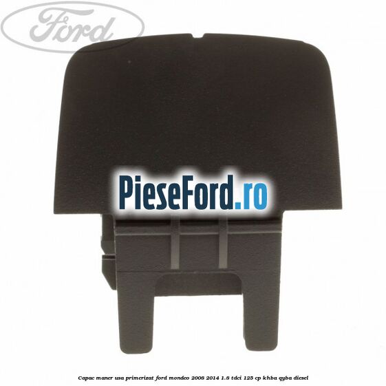 Capac maner usa primerizat Ford Mondeo 2008-2014 1.8 TDCi 125 cp Capac maner usa primerizat Ford Mondeo 2008-2014 1.8 TDCi 125 cp KHBA, QYBA diesel