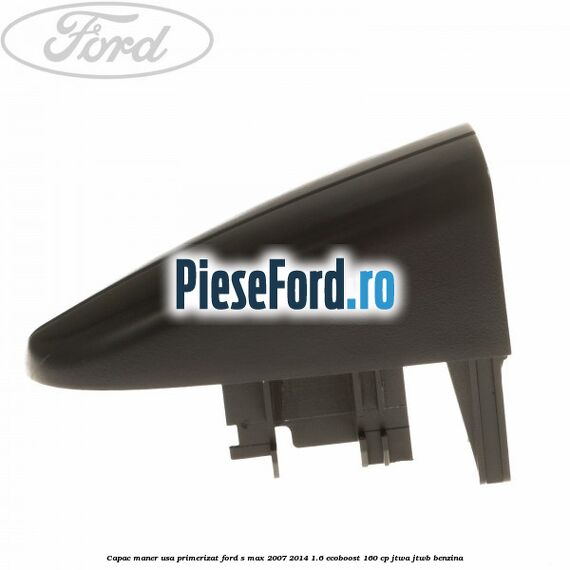 Capac maner usa primerizat Ford S-Max 2007-2014 1.6 EcoBoost 160 cp JTWA, JTWB benzina