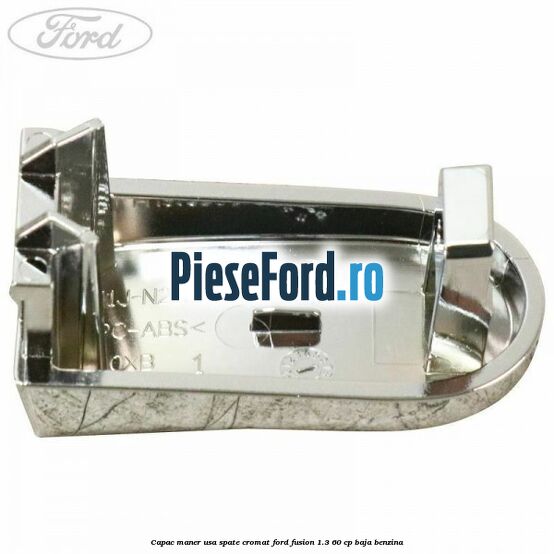 Capac maner usa spate cromat Ford Fusion 1.3 60 cp BAJA benzina
