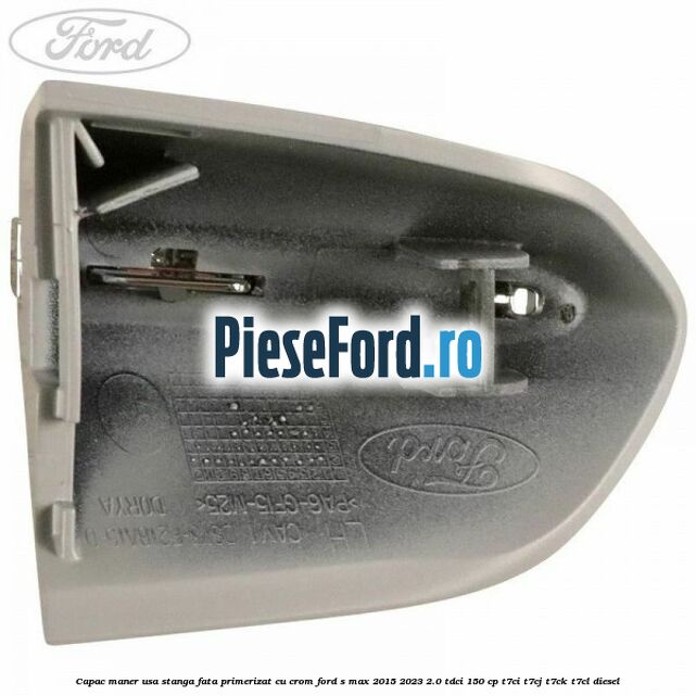 Capac maner usa stanga fata primerizat cu crom Ford S-Max 2015-2023 2.0 TDCi 150 cp Capac maner usa stanga fata primerizat cu crom Ford S-Max 2015-2023 2.0 TDCi 150 cp T7CI, T7CJ, T7CK, T7CL diesel