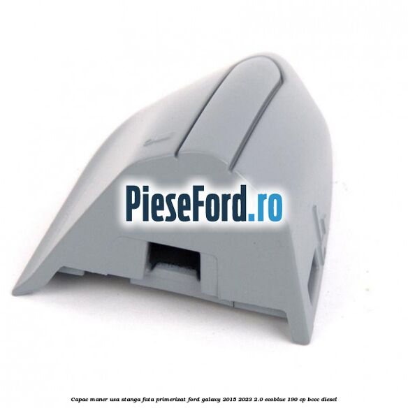 Capac maner usa stanga fata primerizat Ford Galaxy 2015-2023 2.0 EcoBlue 190 cp BCCC diesel