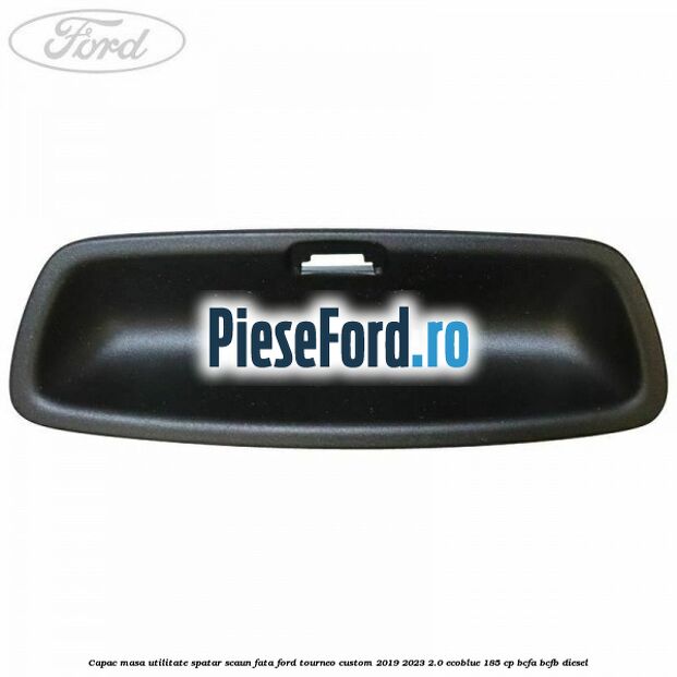 Capac masa utilitate spatar scaun fata Ford Tourneo Custom 2019-2023 2.0 EcoBlue 185 cp BCFA, BCFB diesel