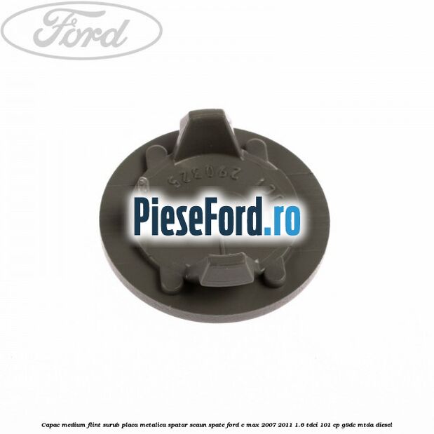 Capac medium flint surub placa metalica spatar scaun spate Ford C-Max 2007-2011 1.6 TDCi 101 cp Capac medium flint surub placa metalica spatar scaun spate Ford C-Max 2007-2011 1.6 TDCi 101 cp G8DC, MTDA diesel