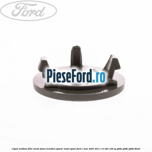 Capac medium flint surub placa metalica spatar scaun spate Ford C-Max 2007-2011 1.6 TDCi 109 cp G8DA, G8DB, G8DD diesel