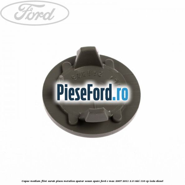 Capac medium flint surub placa metalica spatar scaun spate Ford C-Max 2007-2011 2.0 TDCi 110 cp IXDA diesel