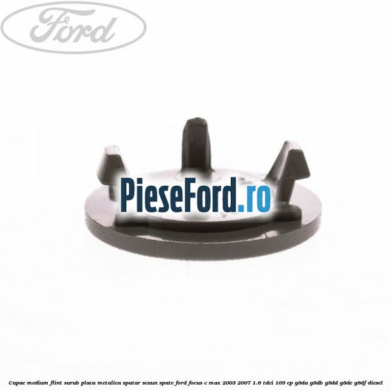 Capac medium flint surub placa metalica spatar scaun spate Ford Focus C-Max 2003-2007 1.6 TDCi 109 cp G8DA, G8DB, G8DD, G8DE, G8DF diesel