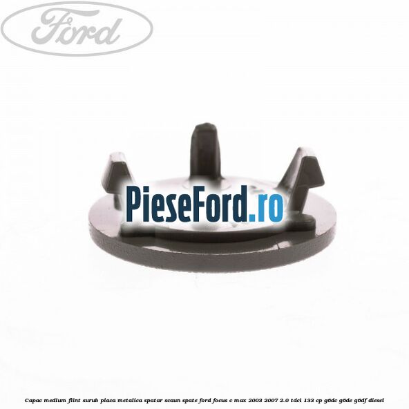 Capac medium flint surub placa metalica spatar scaun spate Ford Focus C-Max 2003-2007 2.0 TDCi 133 cp G6DC, G6DE, G6DF diesel