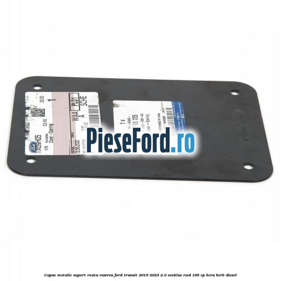 Capac metalic suport roata rezerva Ford Transit 2019-2023 2.0 EcoBlue RWD 185 cp BCRA, BCRB diesel