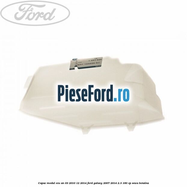 Capac modul ECU an 03/2010-12/2014 Ford Galaxy 2007-2014 2.3 160 cp Capac modul ECU an 03/2010-12/2014 Ford Galaxy 2007-2014 2.3 160 cp SEWA benzina