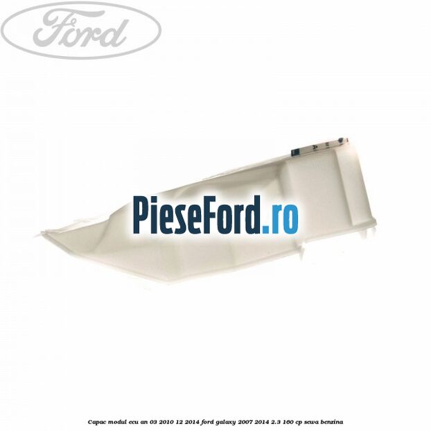 Capac modul ECU an 03/2010-12/2014 Ford Galaxy 2007-2014 2.3 160 cp Capac modul ECU an 03/2010-12/2014 Ford Galaxy 2007-2014 2.3 160 cp SEWA benzina