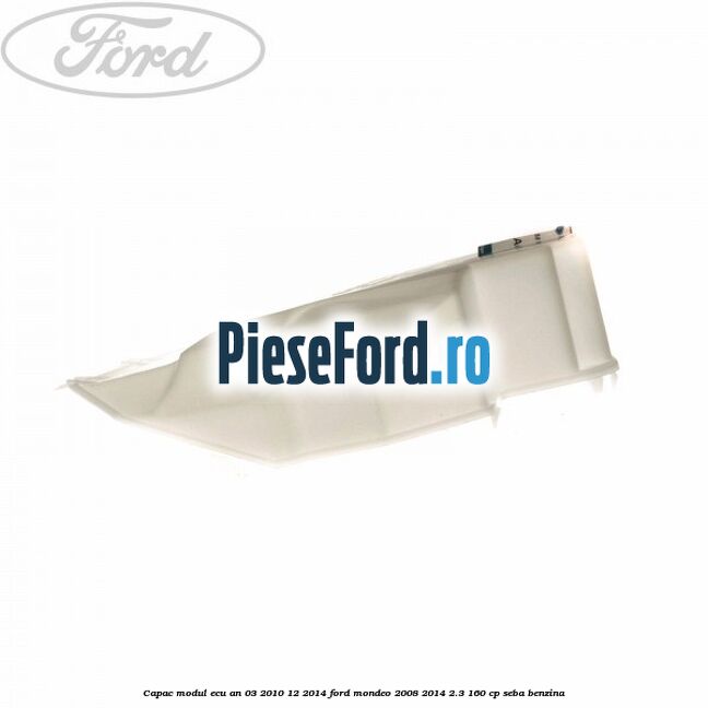 Capac modul ECU an 03/2010-12/2014 Ford Mondeo 2008-2014 2.3 160 cp Capac modul ECU an 03/2010-12/2014 Ford Mondeo 2008-2014 2.3 160 cp SEBA benzina