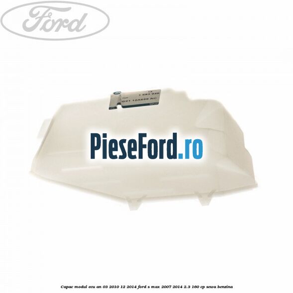 Capac modul ECU an 03/2010-12/2014 Ford S-Max 2007-2014 2.3 160 cp SEWA benzina