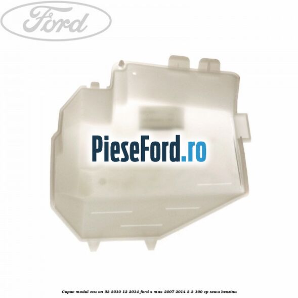 Capac modul ECU an 03/2010-12/2014 Ford S-Max 2007-2014 2.3 160 cp SEWA benzina