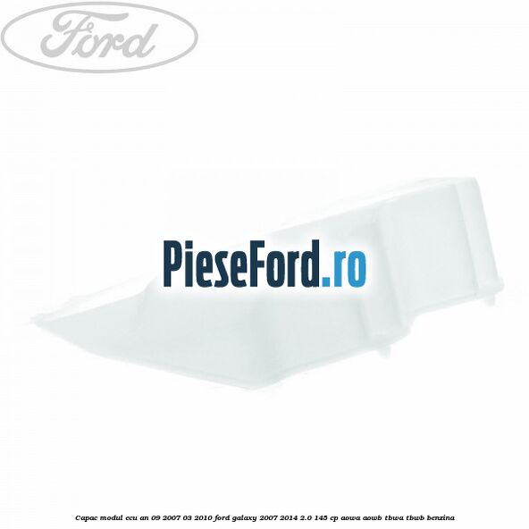 Capac modul ECU an 09/2007-03/2010 Ford Galaxy 2007-2014 2.0 145 cp Capac modul ECU an 09/2007-03/2010 Ford Galaxy 2007-2014 2.0 145 cp AOWA, AOWB, TBWA, TBWB benzina