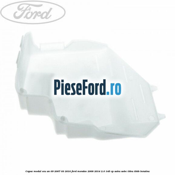 Capac modul ECU an 09/2007-03/2010 Ford Mondeo 2008-2014 2.0 145 cp Capac modul ECU an 09/2007-03/2010 Ford Mondeo 2008-2014 2.0 145 cp AOBA, AOBC, TBBA, TBBB benzina