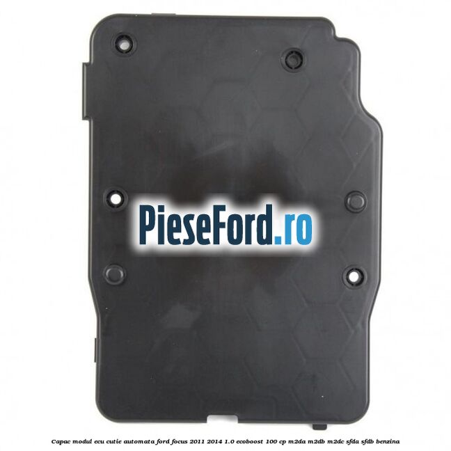 Capac modul ECU cutie automata Ford Focus 2011-2014 1.0 EcoBoost 100 cp M2DA, M2DB, M2DC, SFDA, SFDB benzina