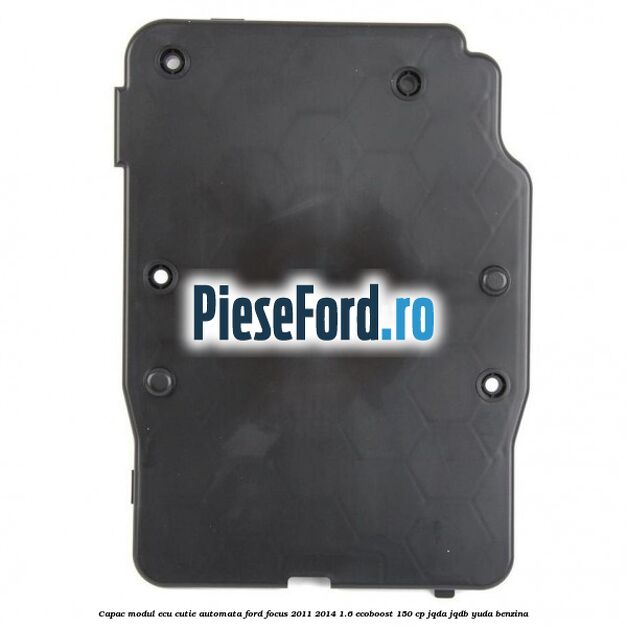 Capac modul ECU cutie automata Ford Focus 2011-2014 1.6 EcoBoost 150 cp JQDA, JQDB, YUDA benzina