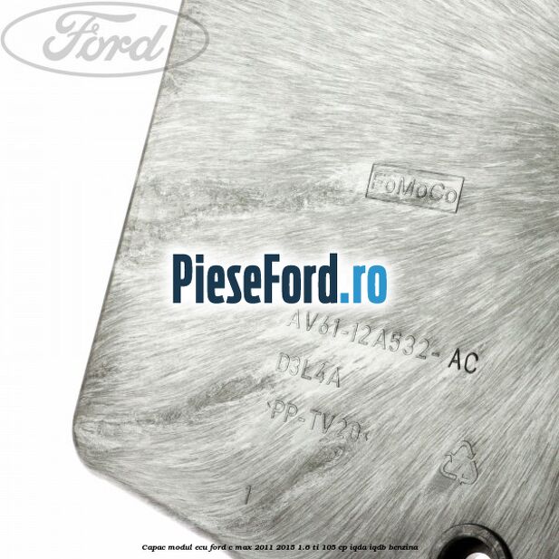 Capac modul ECU Ford C-Max 2011-2015 1.6 Ti 105 cp Capac modul ECU Ford C-Max 2011-2015 1.6 Ti 105 cp IQDA, IQDB benzina