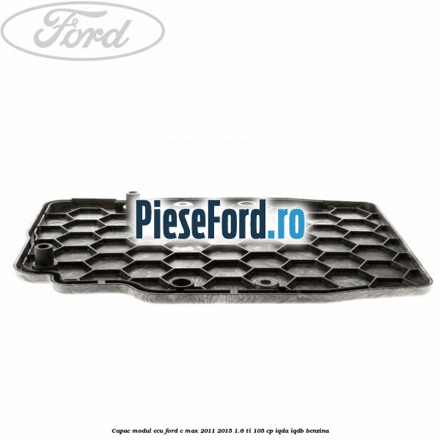 Capac modul ECU Ford C-Max 2011-2015 1.6 Ti 105 cp Capac modul ECU Ford C-Max 2011-2015 1.6 Ti 105 cp IQDA, IQDB benzina