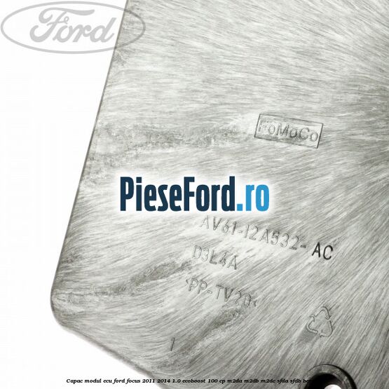 Capac modul ECU Ford Focus 2011-2014 1.0 EcoBoost 100 cp M2DA, M2DB, M2DC, SFDA, SFDB benzina