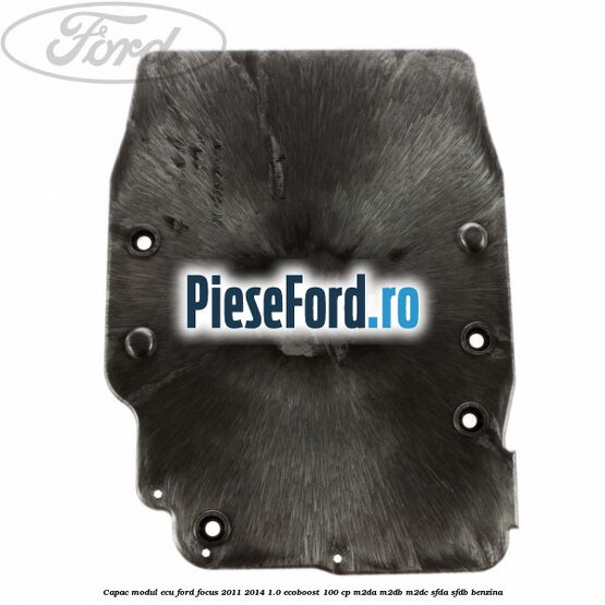Capac modul ECU Ford Focus 2011-2014 1.0 EcoBoost 100 cp M2DA, M2DB, M2DC, SFDA, SFDB benzina