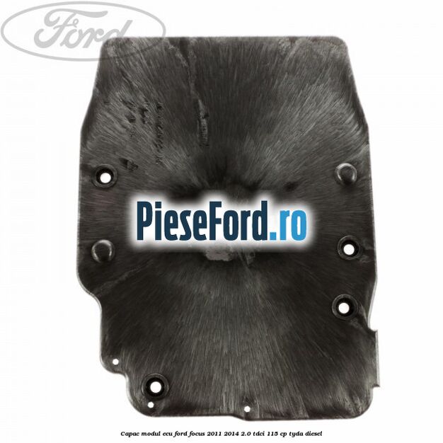 Capac modul ECU Ford Focus 2011-2014 2.0 TDCi 115 cp TYDA diesel