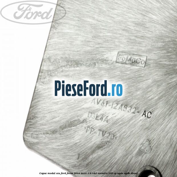 Capac modul ECU Ford Focus 2014-2018 1.6 TDCi ECOnetic 105 cp NGDA, NGDB diesel