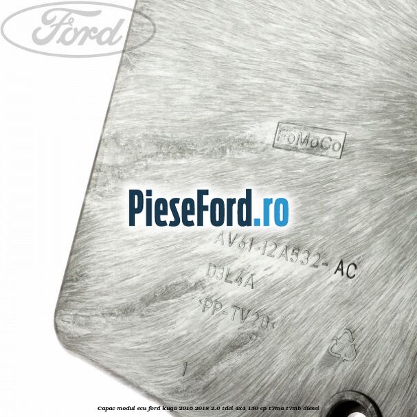 Capac modul ECU Ford Kuga 2016-2018 2.0 TDCi 4x4 150 cp Capac modul ECU Ford Kuga 2016-2018 2.0 TDCi 4x4 150 cp T7MA, T7MB diesel