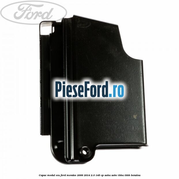 Capac modul ECU Ford Mondeo 2008-2014 2.0 145 cp Capac modul ECU Ford Mondeo 2008-2014 2.0 145 cp AOBA, AOBC, TBBA, TBBB benzina