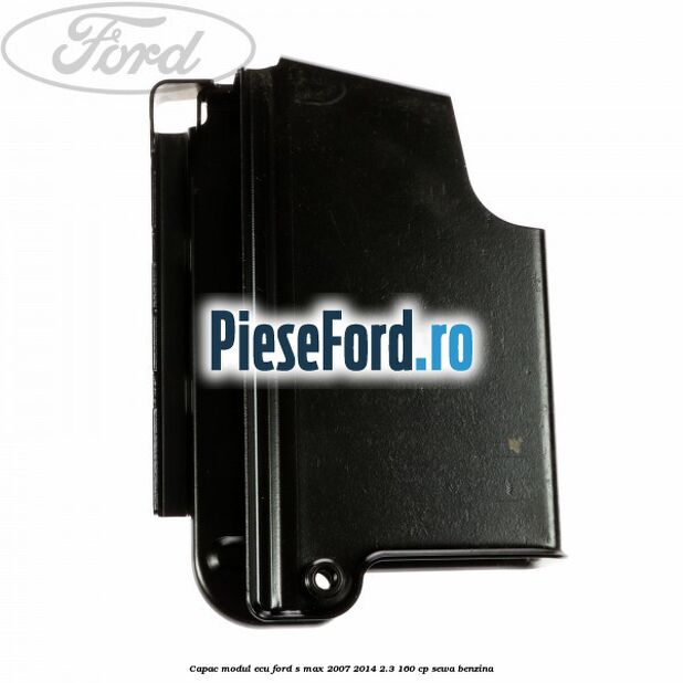 Capac modul ECU Ford S-Max 2007-2014 2.3 160 cp Capac modul ECU Ford S-Max 2007-2014 2.3 160 cp SEWA benzina