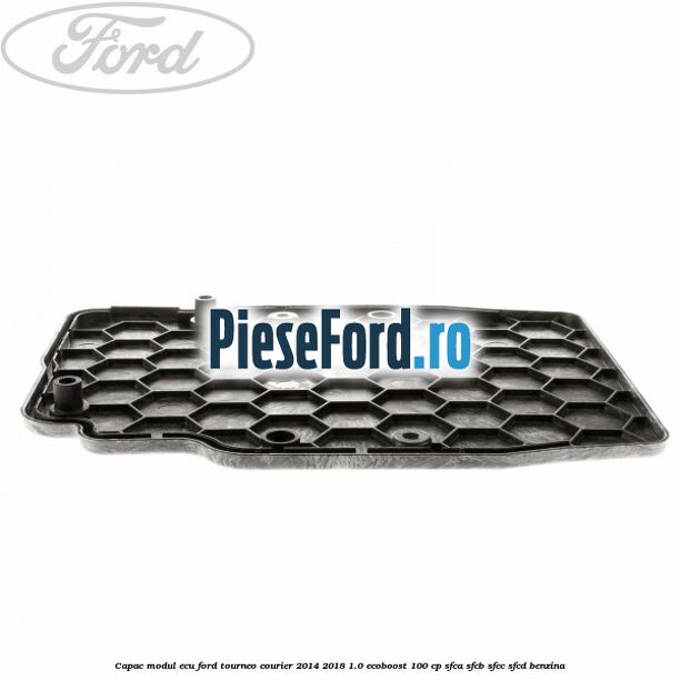 Capac modul ECU Ford Tourneo Courier 2014-2018 1.0 EcoBoost 100 cp Capac modul ECU Ford Tourneo Courier 2014-2018 1.0 EcoBoost 100 cp SFCA, SFCB, SFCC, SFCD benzina