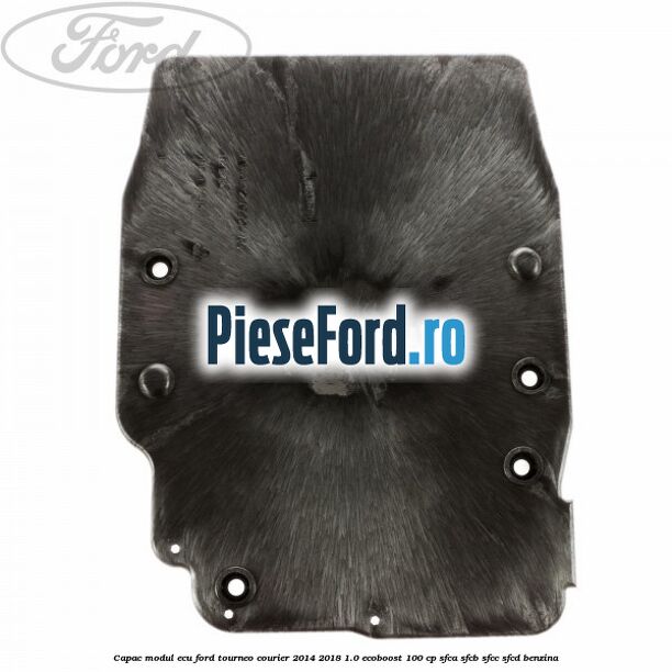 Capac modul ECU Ford Tourneo Courier 2014-2018 1.0 EcoBoost 100 cp Capac modul ECU Ford Tourneo Courier 2014-2018 1.0 EcoBoost 100 cp SFCA, SFCB, SFCC, SFCD benzina