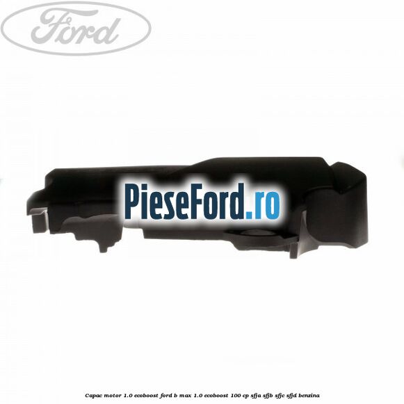 Capac motor 1.0 EcoBoost Ford B-Max 1.0 EcoBoost 100 cp SFJA, SFJB, SFJC, SFJD benzina